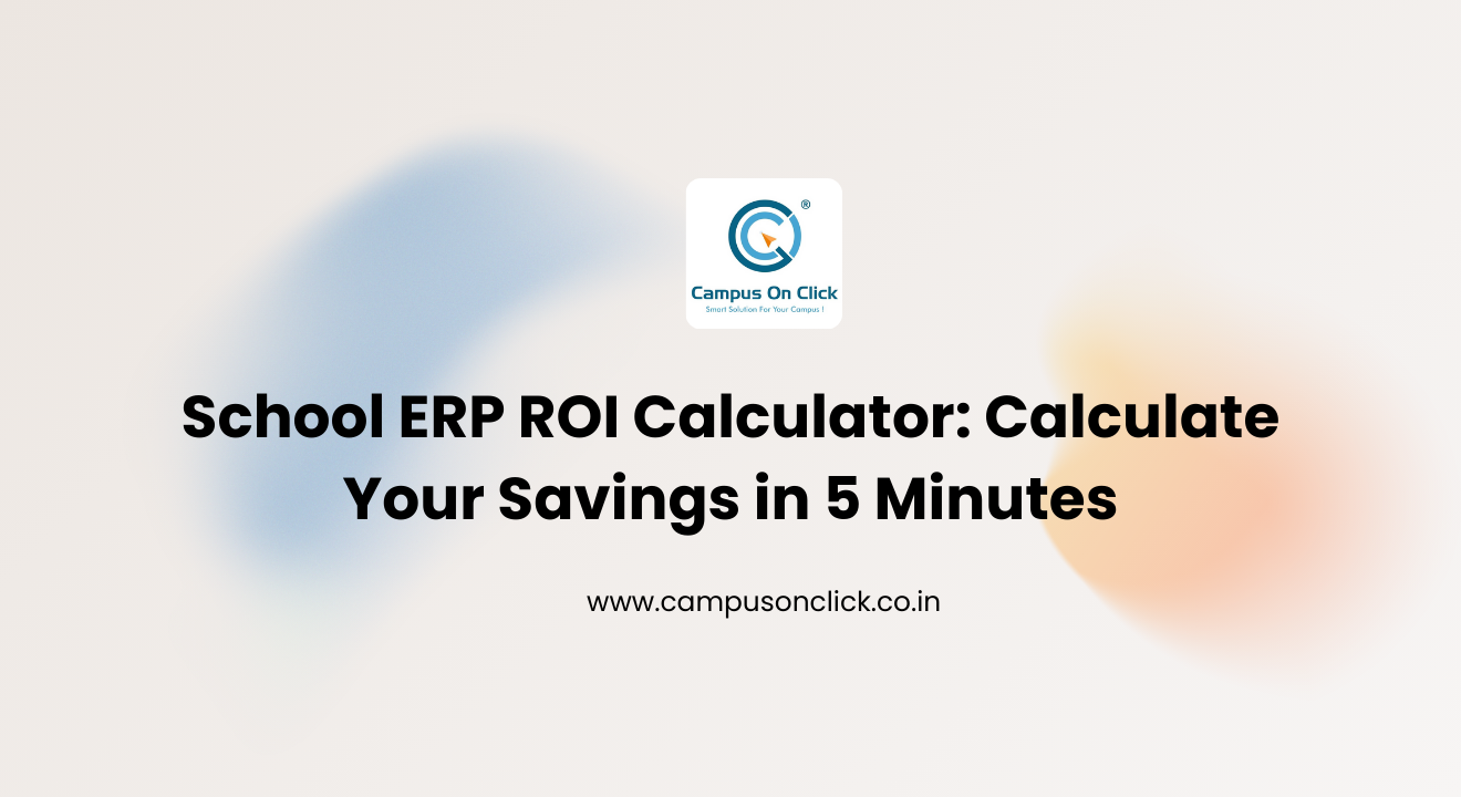 School ERP ROI Calculator: Calculate Your Savings in 5 Minutes